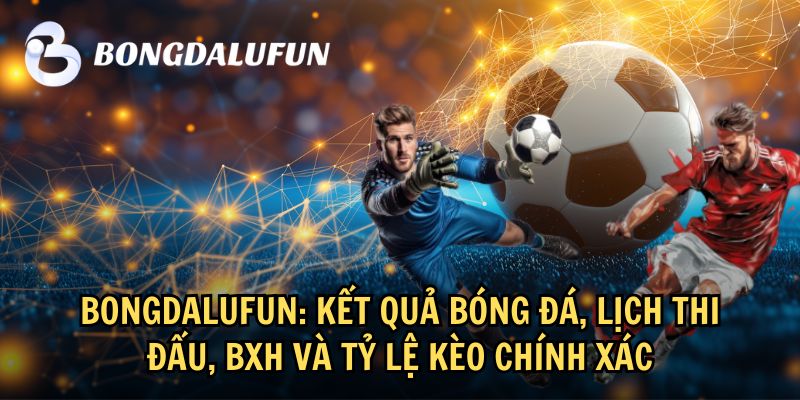 Tổng quan về nền tảng Bongdalufun